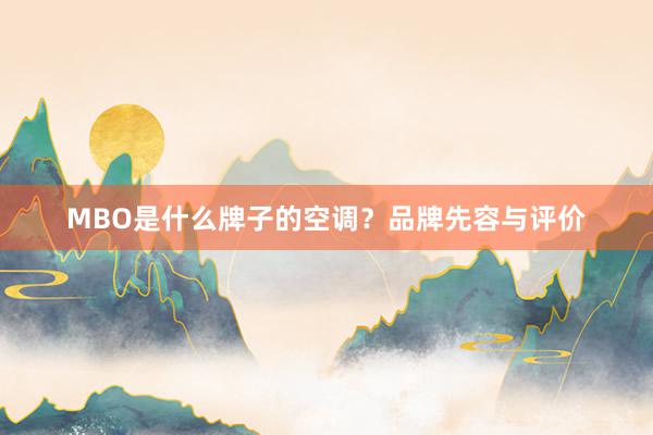 MBO是什么牌子的空调？品牌先容与评价
